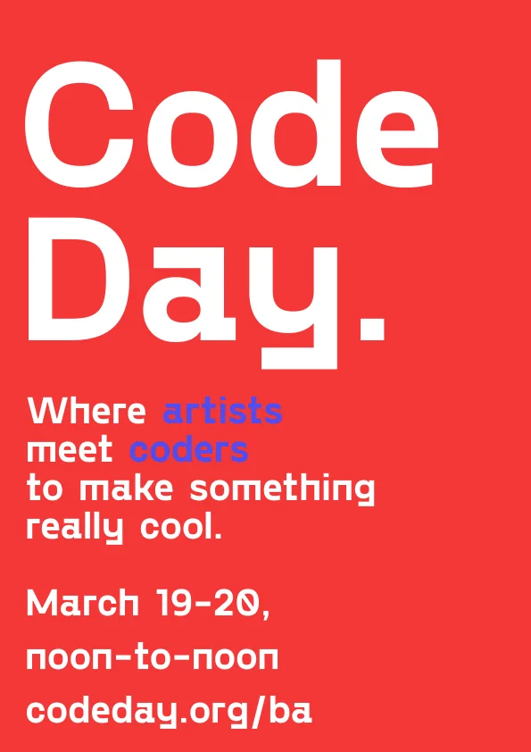 Codeday, where artists meet coders to make something really cool. March 19-20, noon to noon. codeday.org/ba