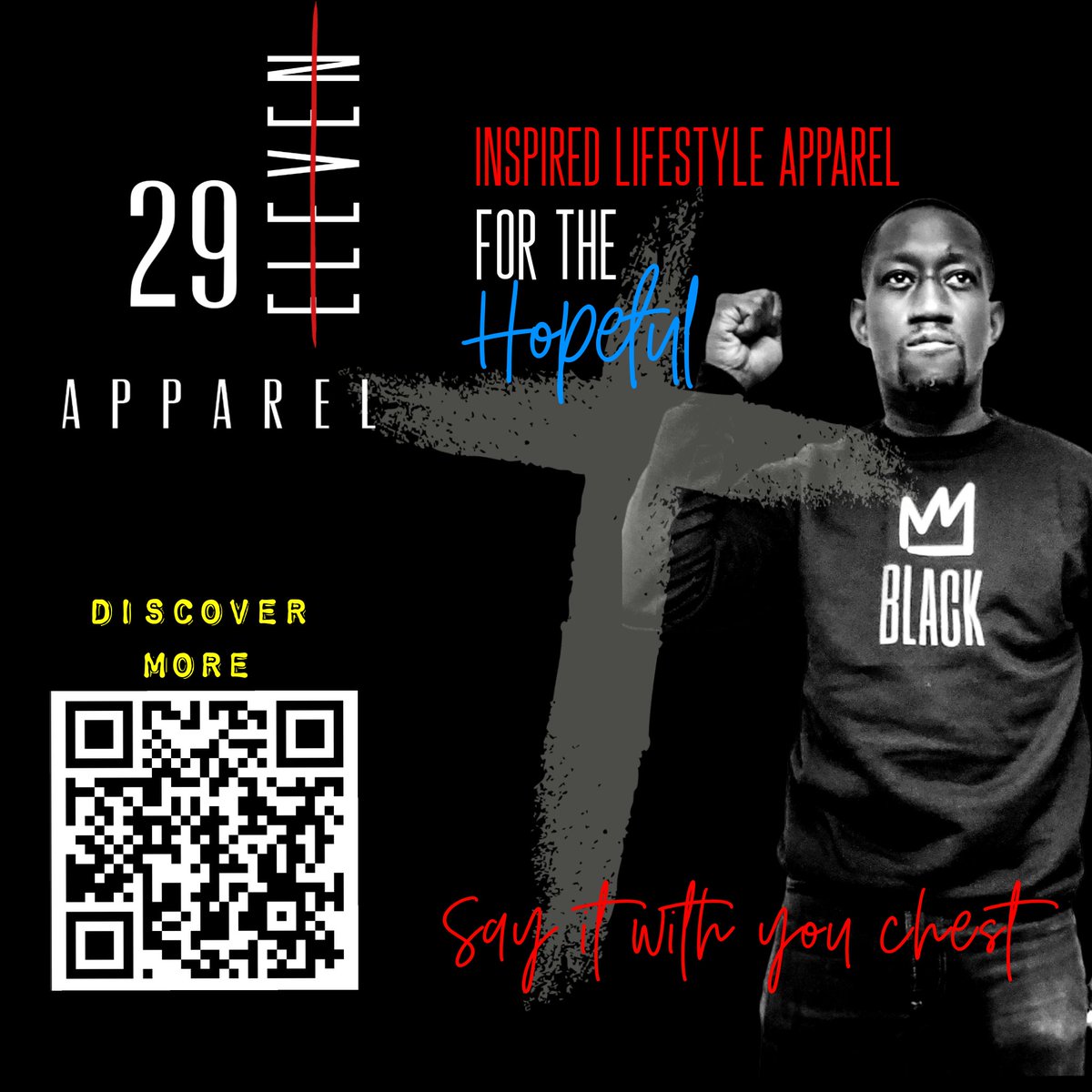 Inspired Lifestyle Apparel 

for the hopeful 
for the victorious 
for the glory
for the battlefield
for the redeemed
FOR YOU

#29eleven 
#inspirationalclothing 
#shopblack 
#shopsmall 
#christianapparel 
#urbanapparel 
#202creates