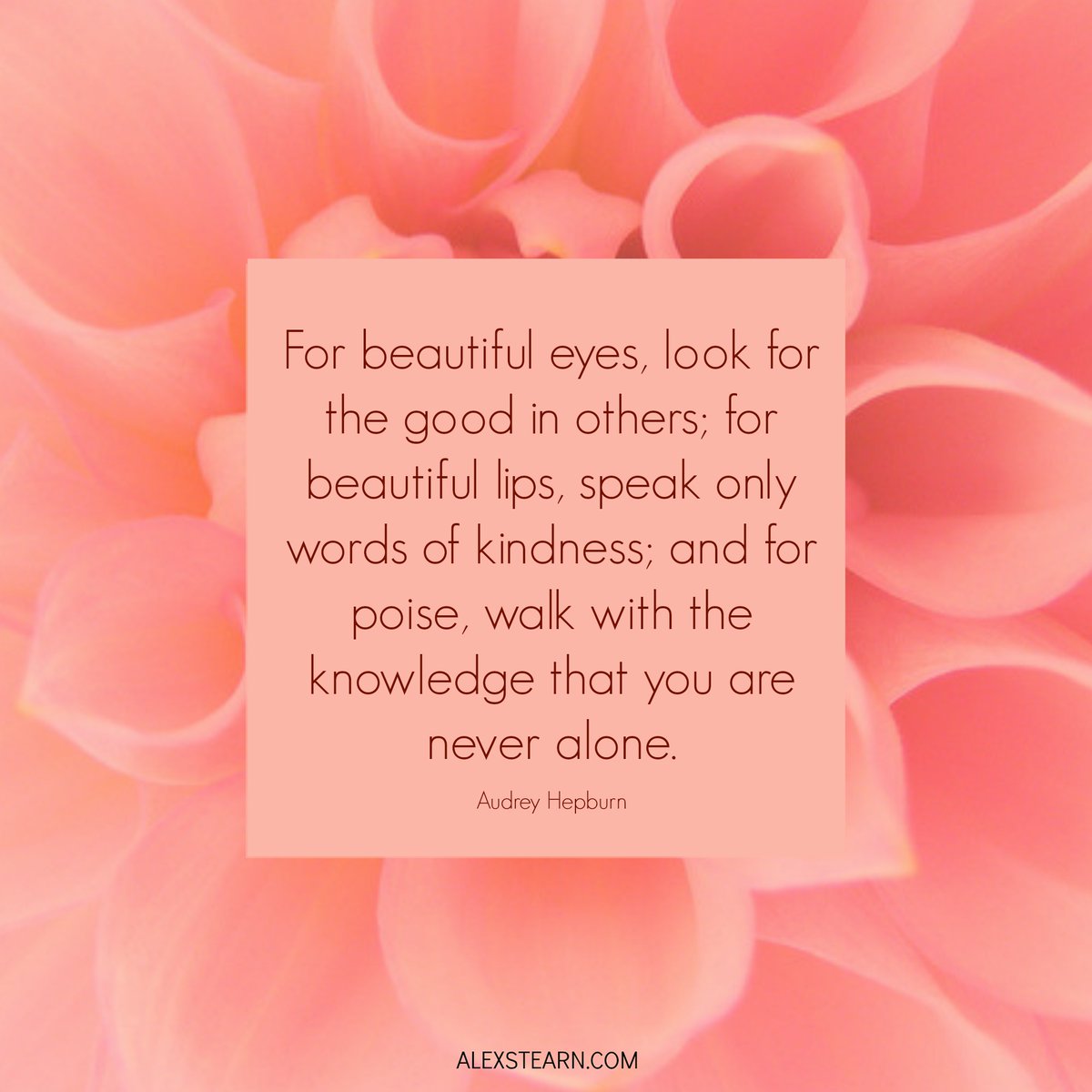 For beautiful eyes, look for the good in others; for beautiful lips, speak only words of kindness; and for poise ..