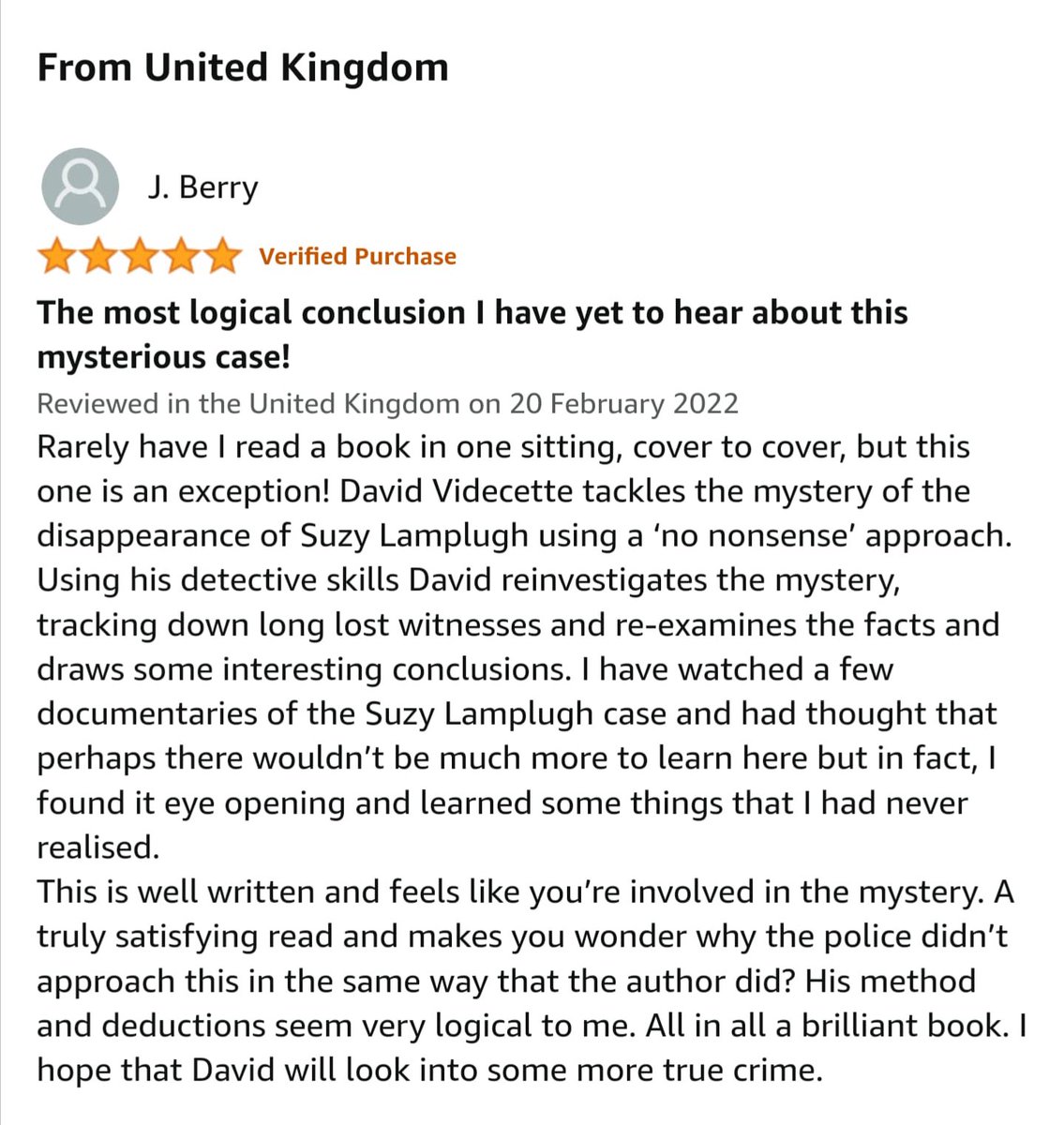 There’s much more to Suzy’s case than most understand: 

“I have watched a few documentaries of the Suzy Lamplugh case and had thought that perhaps there wouldn't be much more to learn here but in fact, I found it eye opening and learned some things that I had never
realised.”