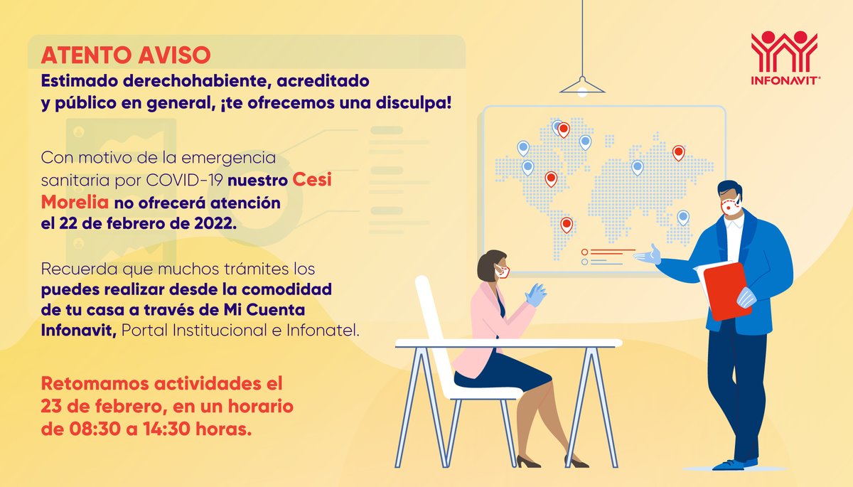 Por motivo de la emergencia sanitaria, suspendemos la atención al público en nuestro Cesi Morelia el 22 de febrero. Retomamos actividades el 23 de febrero de 2022. Realiza tus trámites a través de Mi Cuenta Infonavit, Portal Institucional o Infonatel.