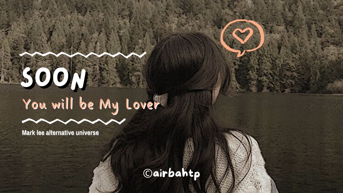 Soon,
You will be My Lover
—Lo boleh pacaran sama siapa aja, tapi gue ramal nanti lo jadi milik gue seutuhnya.

a Mark Lee AU.
© airbahtp