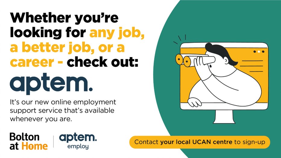 🌟Whether you’re looking for any job, a better job, or a career- check out Aptem.

Aptem doesn't cost anything, and it's:

⌚around 24/7,

💡full of advice to help you get the job,

💻on your smartphone/tablet/laptop.

Sign up with your local UCAN centre: boltonathome.org.uk/ucan