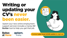 ️Writing or updating your CV’s never been easier.

Get signed up to Aptem* and take advantage of its built-in CV Builder tool to help you get that job.

*Contact your local UCAN centre if you’d like to use Aptem: boltonathome.org.uk/ucan.