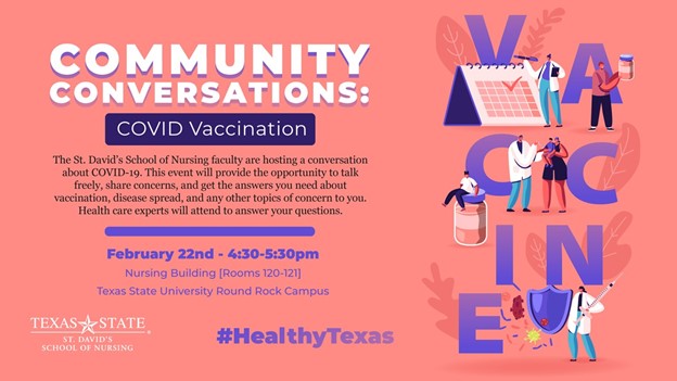 Join us this AFTERNOON!!! Community Conversations: COVID Vaccination. The #txst St. David’s School of Nursing faculty are hosting a conversation about COVID-19. Feb. 22nd, 4:30-5:30PM, Nursing Bldg, Rms. 120-121, Round Rock, Texas.  READ image for details . . . 
#HealthyTexas