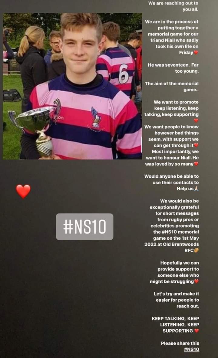 Please help spread the word.This is absolutely devastating. We need to do more. Niall sadly took his own life.  

On the 1st May <a href="/BrentwoodRFC/">Brentwood RFC</a> will be hosting a memorial game for Niall. 

We need to make asking for help easier. Please keep checking in on friends and family. #NS10