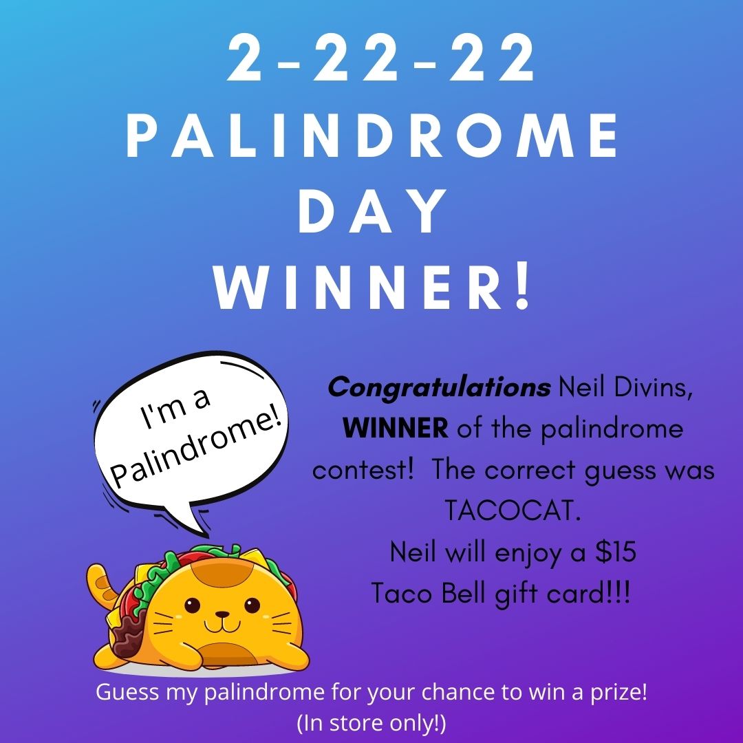 Congratulations, Neil!!  Thank you for participating in our Palindrome contest on 2-22-22!!!  Enjoy your $15.00 Taco Bell Gift Card!!