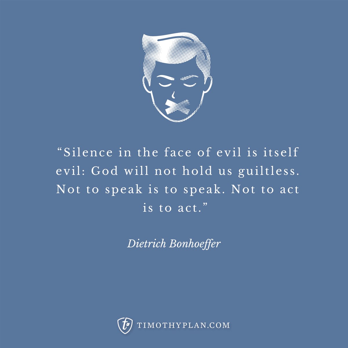 TimothyPlan's tweet photo. "Silence in the face of evil is itself evil: God will not hold us guiltless. Not to speak is to speak. Not to act is to act."- Dietrich Bonhoeffer #workethic #goodstewardship #biblicalvalues #TuesdayTruth #speakup https://t.co/e0w8Kl5zZo