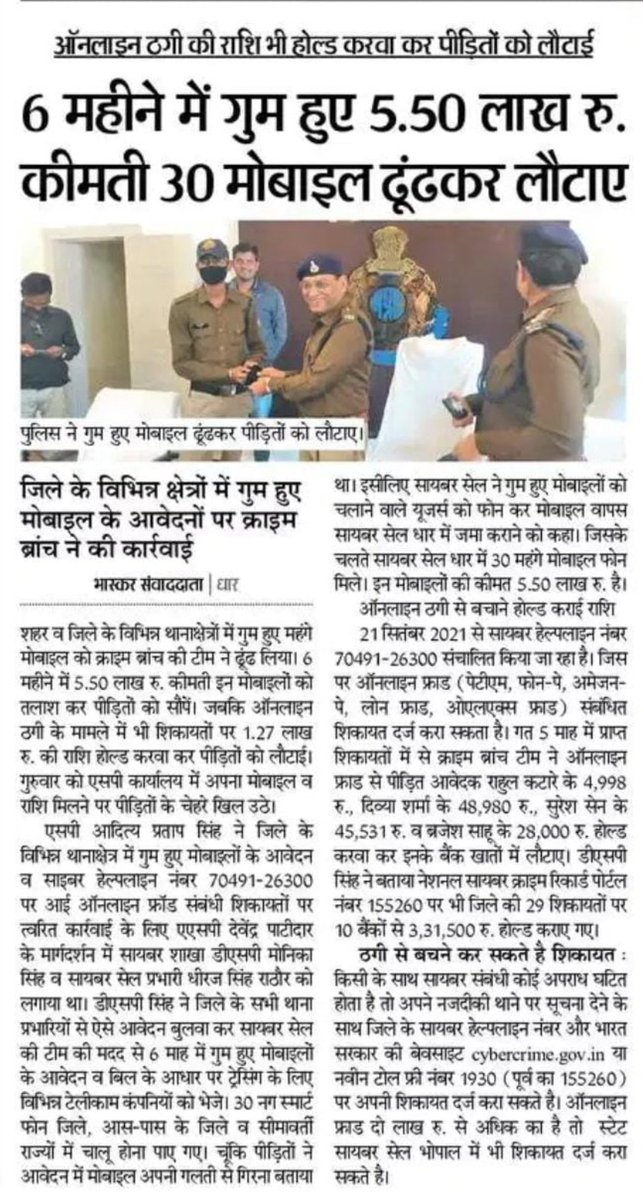 इंदौर ग्रामीण रेंज अंतर्गत जिला धार में सायबर सेल द्वारा 5 लाख 50 हजार रूपयें मूल्य के 30 गुम हुए विभिन्न मोबाईल फोन तलाश कर एवं ऑनलाइन ठगी की राशि होल्ड कर पीड़ितों को लौटाई गई।
<a href="/CMMadhyaPradesh/">Chief Minister, MP</a> <a href="/DGP_MP/">DGP MP</a> 
<a href="/JansamparkMP/">Jansampark MP</a> <a href="/PHQ_Editorial/">Editorial_Board</a>