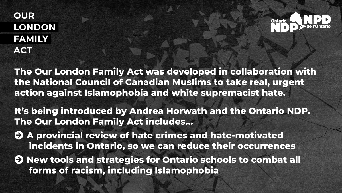AndreaHorwath's tweet photo. Today, the NDP is tabling #OurLondonFamily Act — new legislation, developed with @NCCM, with a concrete plan to end Islamophobia and organized hate.

We've reached out to every MPP, seeking all-party support in urgently passing this bill. Together, we can get this done. #ONpoli https://t.co/nyLiEJSZPW