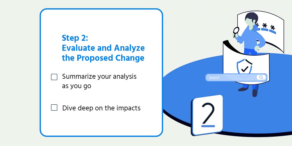 Step 2: Evaluate and analyze the proposed change. Summarize your analysis as you go. Dive deep on the impacts. 