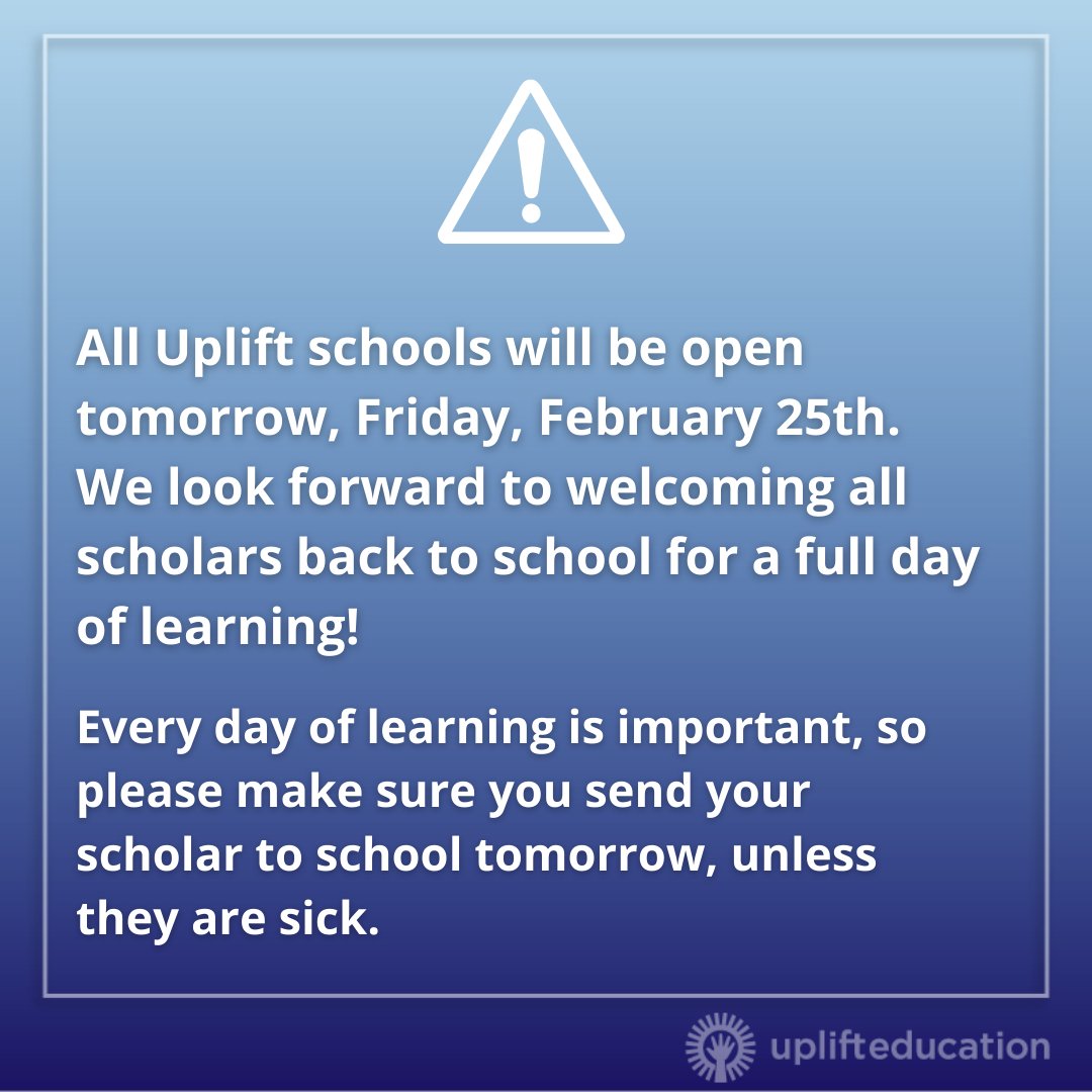Uplift Education on X: All Uplift schools will be open tomorrow, Friday,  February 25th. We look forward to welcoming all scholars back to school for  a full day of learning! Every day
