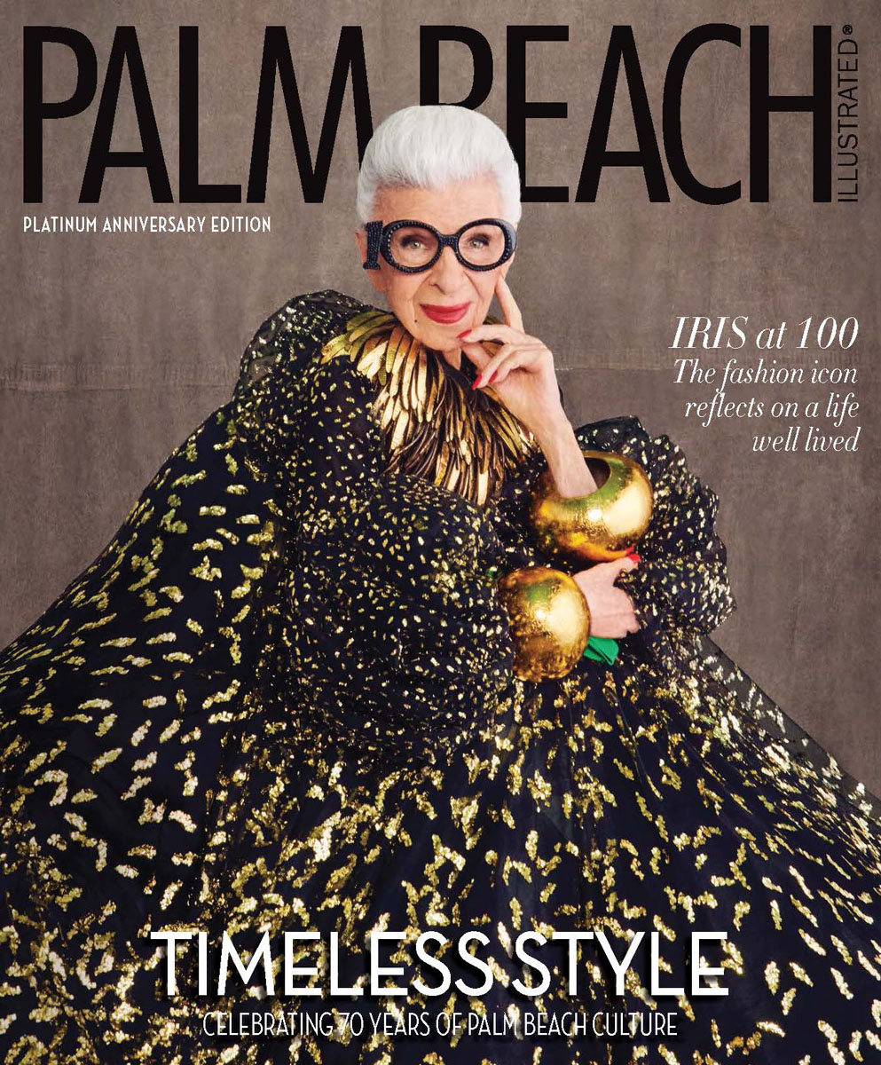 PBI turns 70 this month! In our Platinum Anniversary issue, we’re honored to feature international style icon (and one of our most beloved Palm Beachers) Iris Apfel. Inside, the legendary centenarian reflects on her colorful life and proves that fashion—and passion—is ageless.