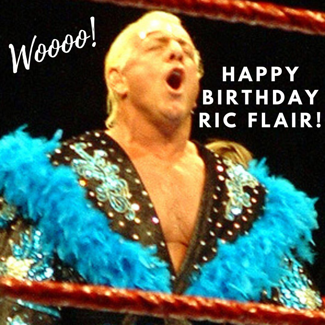 WOOOOOOOO! Happy Birthday to the Nature Boy Ric Flair! 