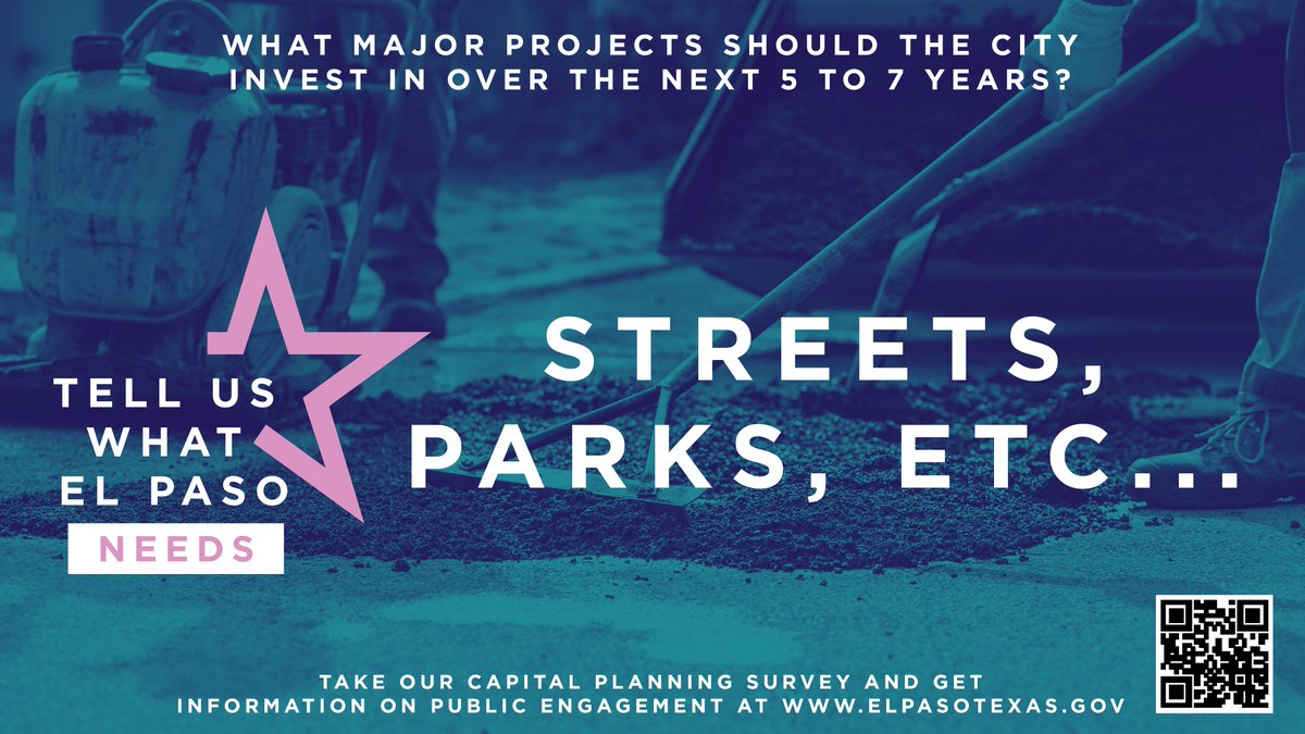 Image: with blue overlay of pothole patching and a QR code for survey webpage

Image Text: Tell Us What El Paso Needs. What major projects should the city invest in over the next 5 to 7 years? Streets, Parks, etc... Take our capital planning survey and get information on public engagement at www.elpasotexas.gov