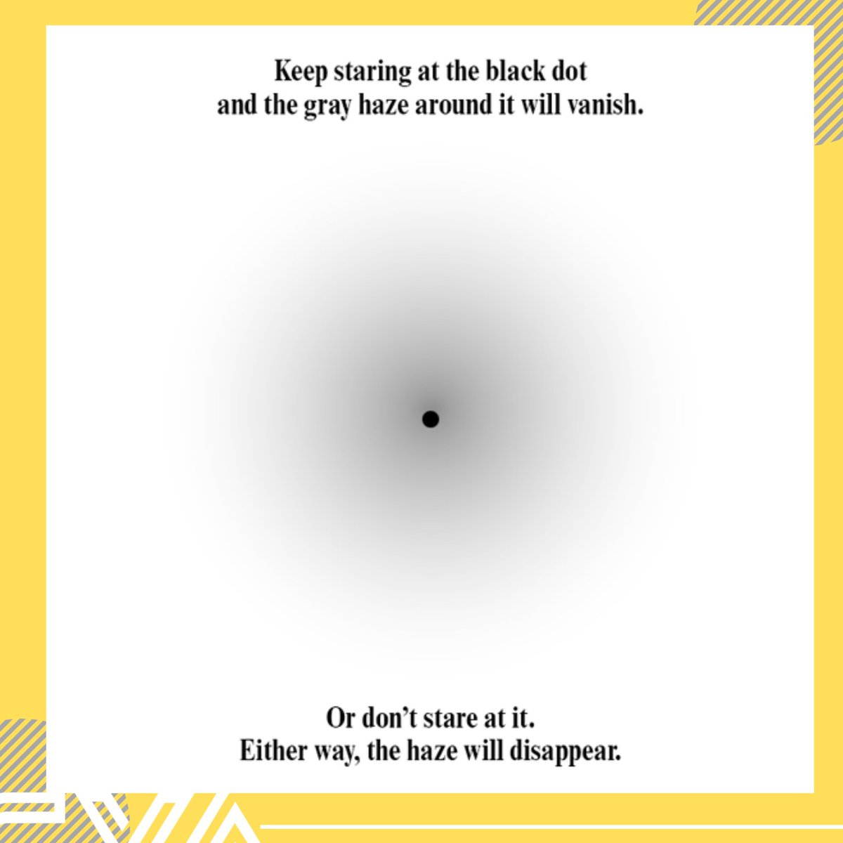 😳KEEP STARING AT THE BLACK 
DOT FOR THE GRAY HAZE AROUND
 IT WILL VANISH!👀

Or

DON'T STARE AT IT. 
EITHER WAY, THE HAZE WILL DISAPPEAR!

facebook.com/CrackerjacksVi… 
linkedin.com/in/crackerjack… 

#ProjectManagement #DigitalMarketing #eCommerceSupport #CustomerServiceSupport