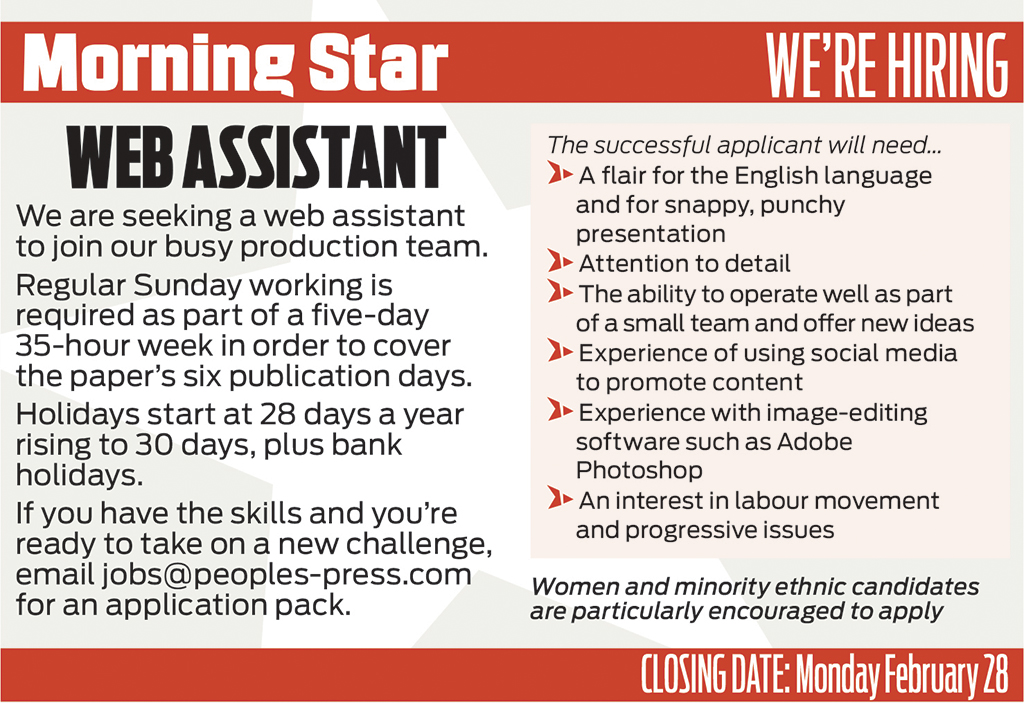 Come work with us!

The Morning Star is looking for a Web Assistant. 

Email jobs@peoples-press.com for an application pack