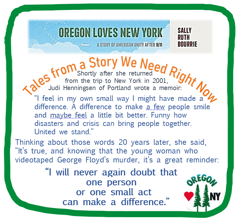 We all matter & we all can #makeadifference, each one of us. Judi Henningsen of #Portland did it 20 years ago & she saw it again last year. #georgefloyd #inspiration #darnellafrazier #love @orhist #nyc #oregon #quotes #bookstagram #writers #ShamelessSelfpromoSaturday @911memorial