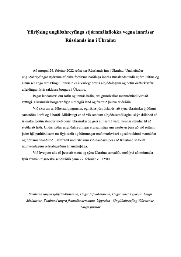 Yfirlýsing ungliðahreyfinga stjórnmálaflokka vegna innrásar Rússlands inn í Úkraínu. 

<a href="/frjalslyndi/">Uppreisn🔥</a>, <a href="/ungjofn/">Ungt jafnaðarfólk</a>, <a href="/UngirS/">Ungir Sósíalistar</a>, <a href="/ungvinstrigraen/">Ung vinstri græn</a>, <a href="/ungirxd/">Ungir sjálfstæðismenn</a>, <a href="/ungframsokn/">SUF</a>