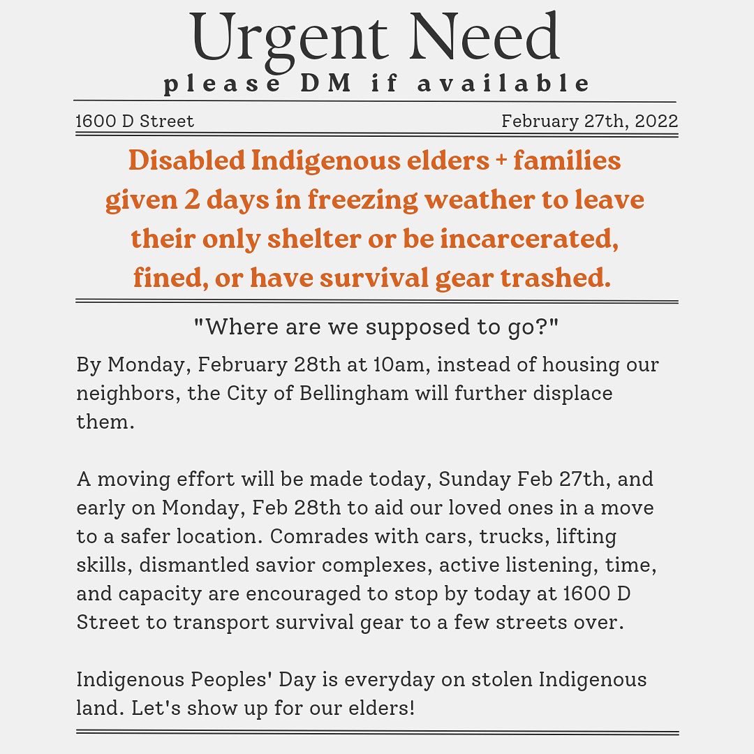 Urgent need! DM if you’re available to move unhoused Indigenous elders and families during TOMORROW MORNING’s sweep.

Indigenous Peoples’ Day is everyday on stolen land. Let’s show up for our elders. 

#Bellingham #BellinghamWA #BellinghamMutualAid #MutualAid #StopTheSweeps