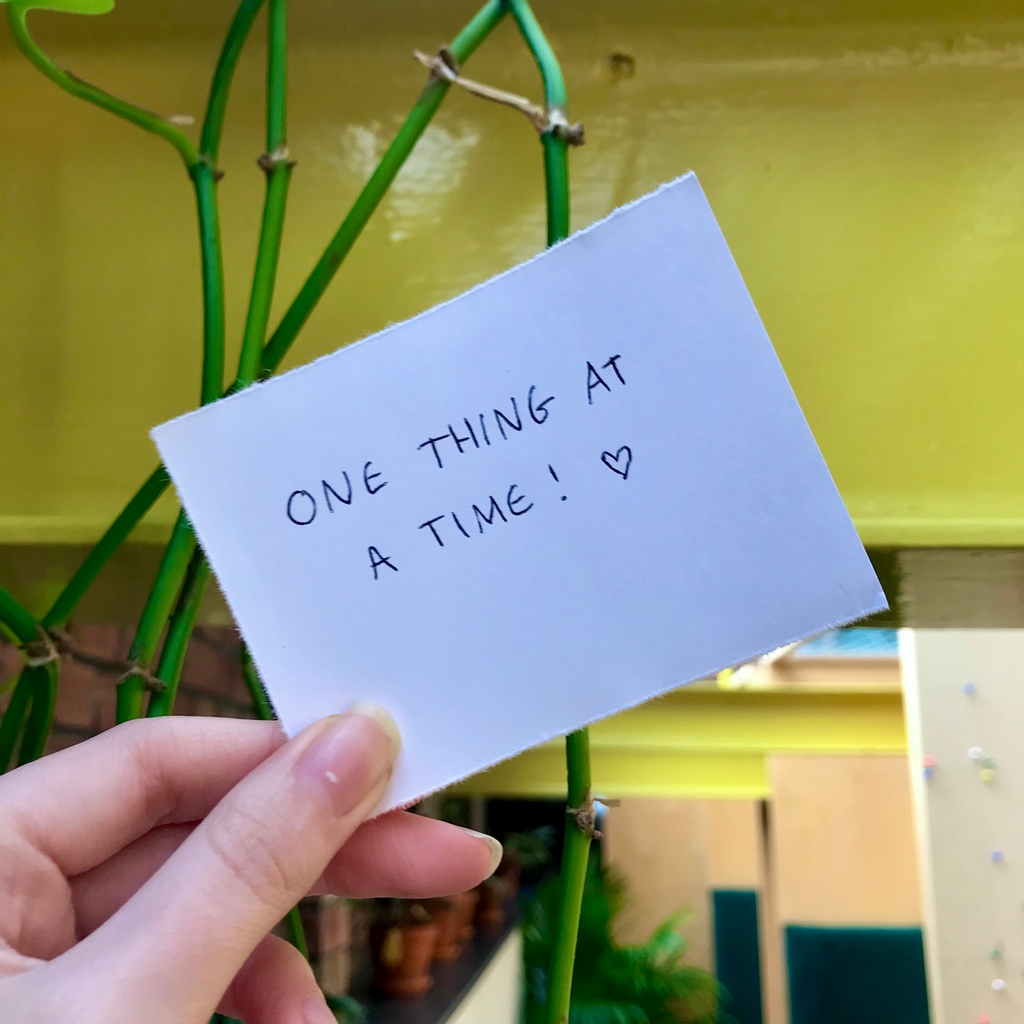 Take it easy. Just one thing at a time.