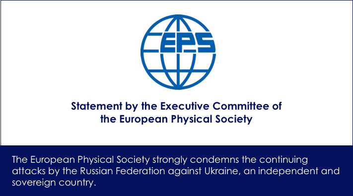 The European Physical Society strongly condemns the continuing attacks by the Russian Federation against Ukraine, an independent and sovereign country. 
Read the complete statement: eps.org/news/597021/
<a href="/EuroPhysicsNews/">EuroPhysicsNews</a> 
<a href="/MatterEps/">Condensed Matter Division EPS</a>  
<a href="/HEPPboardEPS/">EPS HEPP Board</a> 
<a href="/Solar_EPS/">European Solar Physics Division</a>
