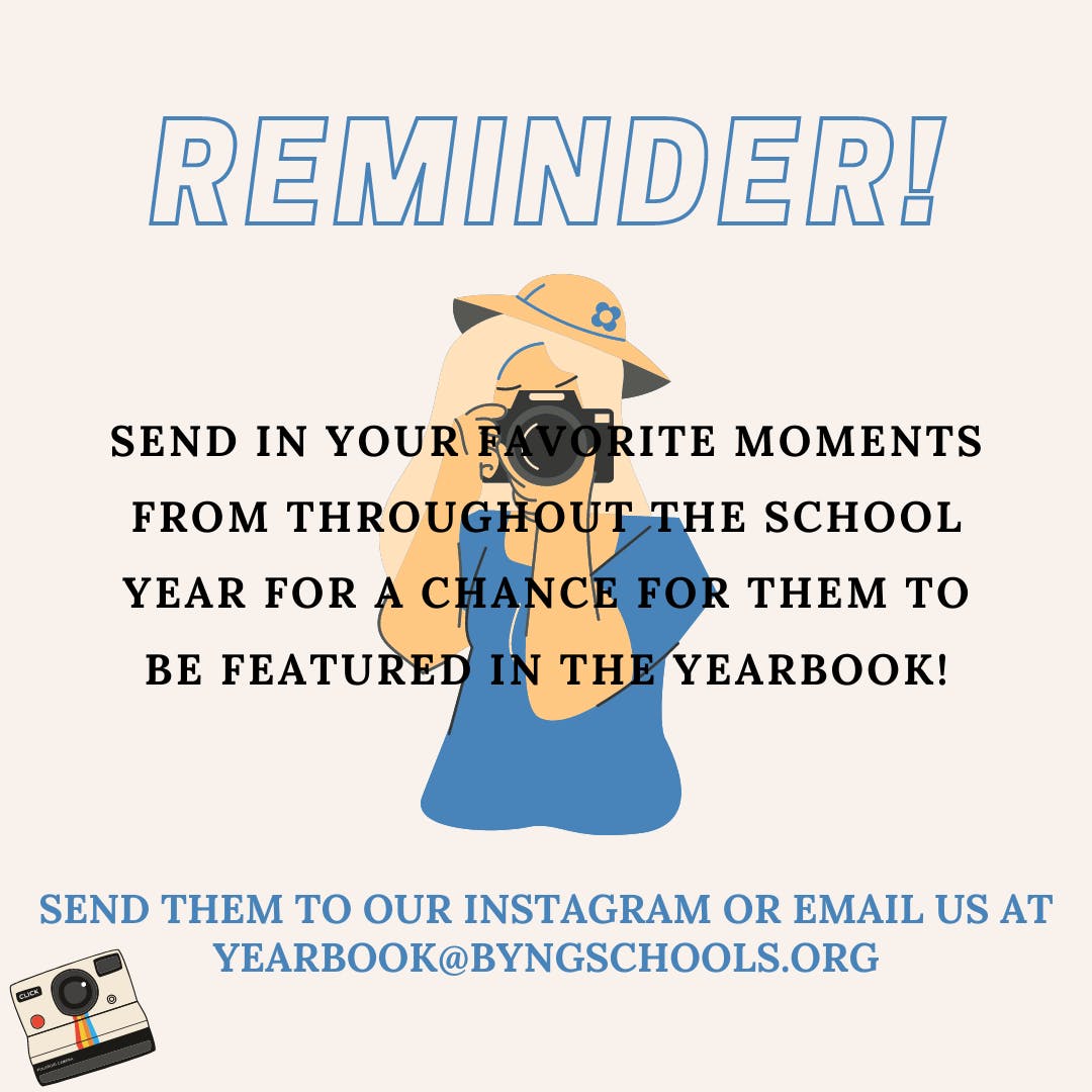 Reminder! Send in your favorite photo's from throughout the year to be featured in the yearbook! You can send them to our Instagram or email us at yearbook@byngschools.org.