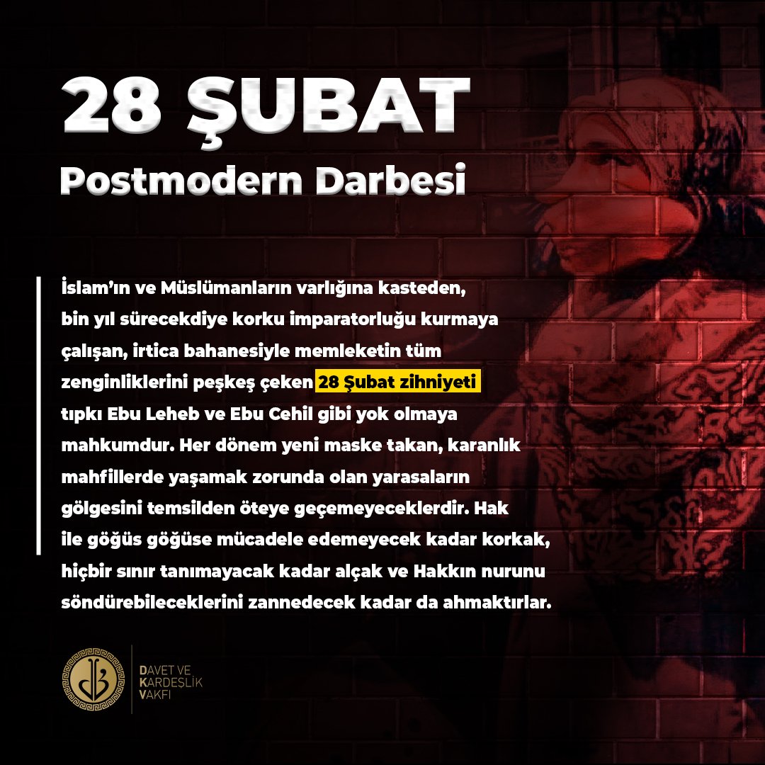 28 Şubat Postmodern Darbesi

İslam’ın ve Müslümanların varlığına kasteden, bin yıl sürecek diye korku imparatorluğu kurmaya çalışan, irtica bahanesiyle memleketin tüm zenginliklerini peşkeş çeken 28 Şubat zihniyeti tıpkı Ebu Leheb ve Ebu Cehil gibi yok olmaya mahkumdur. #28Subat