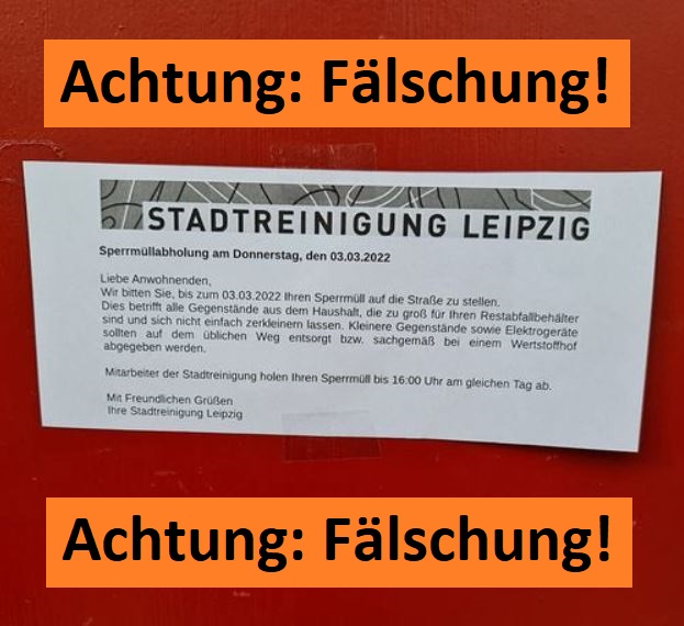 #Achtung #Fälschung
❗ In Teilen Leipzigs kündigen gefälschte Aushänge an den Haustüren eine angebliche #Sperrmüll|abholung am 03.03.2022 an. Die Zettel sind nicht von uns, auch wenn sie unser Logo tragen. Wir führen keine flächendeckende Sperrmüllabholung am 03.03.2022 durch.