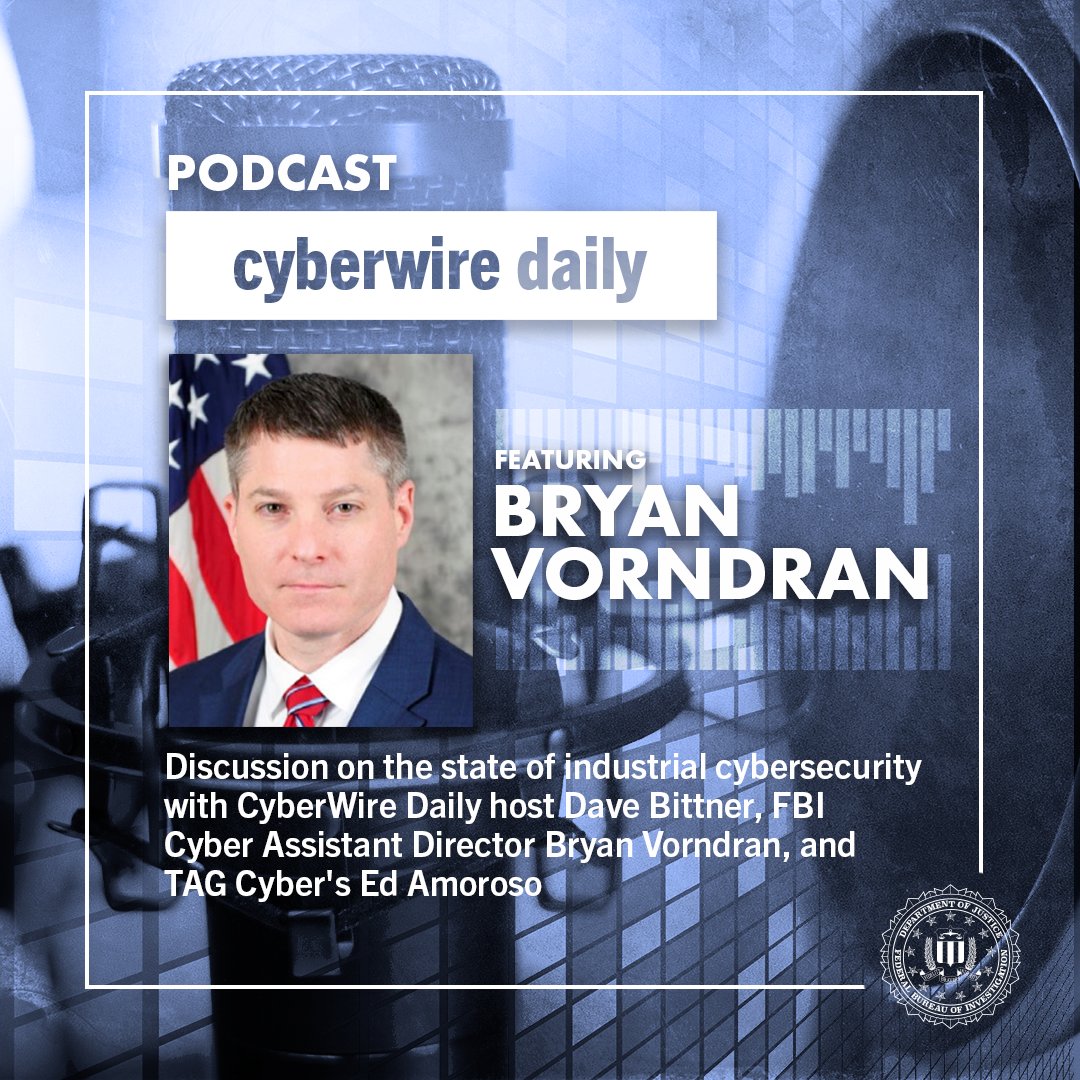 FBI's tweet photo. #FBI Cyber Assistant Director Bryan Vorndran recently joined @thecyberwire's CyberWire Daily podcast to discuss the state of industrial cybersecurity with with host Dave Bittner and @TAG_Cyber's Ed Amoroso. Listen to their conversation at https://t.co/fSBWM1xtGz. https://t.co/19XmmInmwA