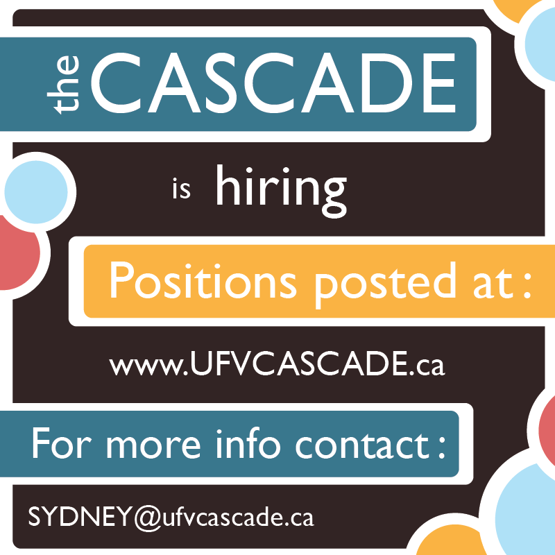 Interesting in working in journalism on a flexible schedule? The Cascade is hiring for a large number of paid positions! Info, job descriptions, and more available at ufvcascade.ca/employment