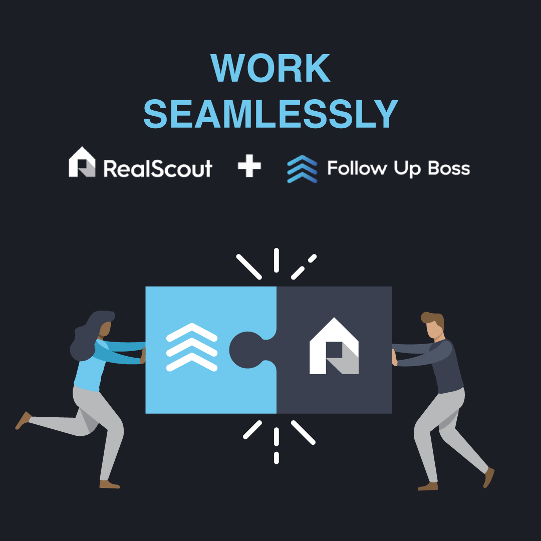 In one of our most anticipated integrations yet, <a href="/FollowUpBoss/">Follow Up Boss</a> and <a href="/RealScout/">RealScout</a> now work seamlessly together! 

Ready to take lead nurture and conversion to the next level?