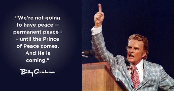 “We’re not going to have peace—permanent peace—until the Prince of Peace comes. And He is coming.” -<a href="/BillyGraham/">Billy Graham</a>