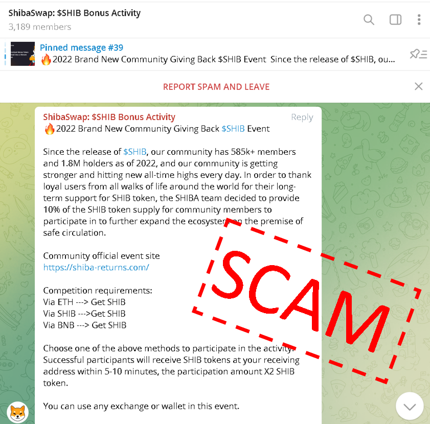 Friendly reminder that SHIBA BONUSES are a Scam. If you are in Telegram, beware of auto-invitations. Some groups are crafted to look like the originals, and if you see any offer or "bonus SHIBA" it is 99.9999% a SCAM and you will lose your tokens.

Here is a sample: