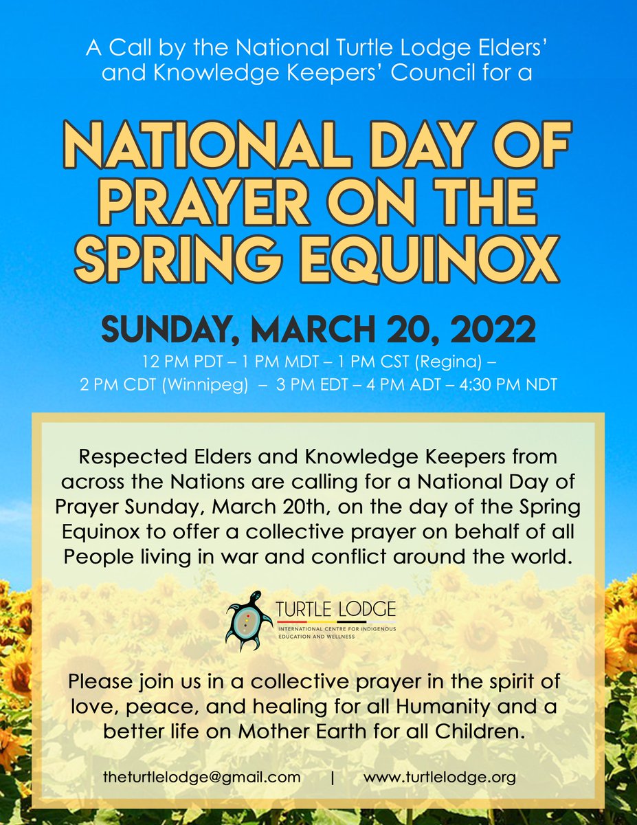 A Message from the National Turtle Lodge Elders’ and Knowledge Keepers’ Council: A CALL FOR A NATIONAL DAY OF PRAYER ON THE SPRING EQUINOX Sunday, March 20, 2022 In the spirit of love, peace, and healing for all Humanity and a better life on Mother Earth for all Children.