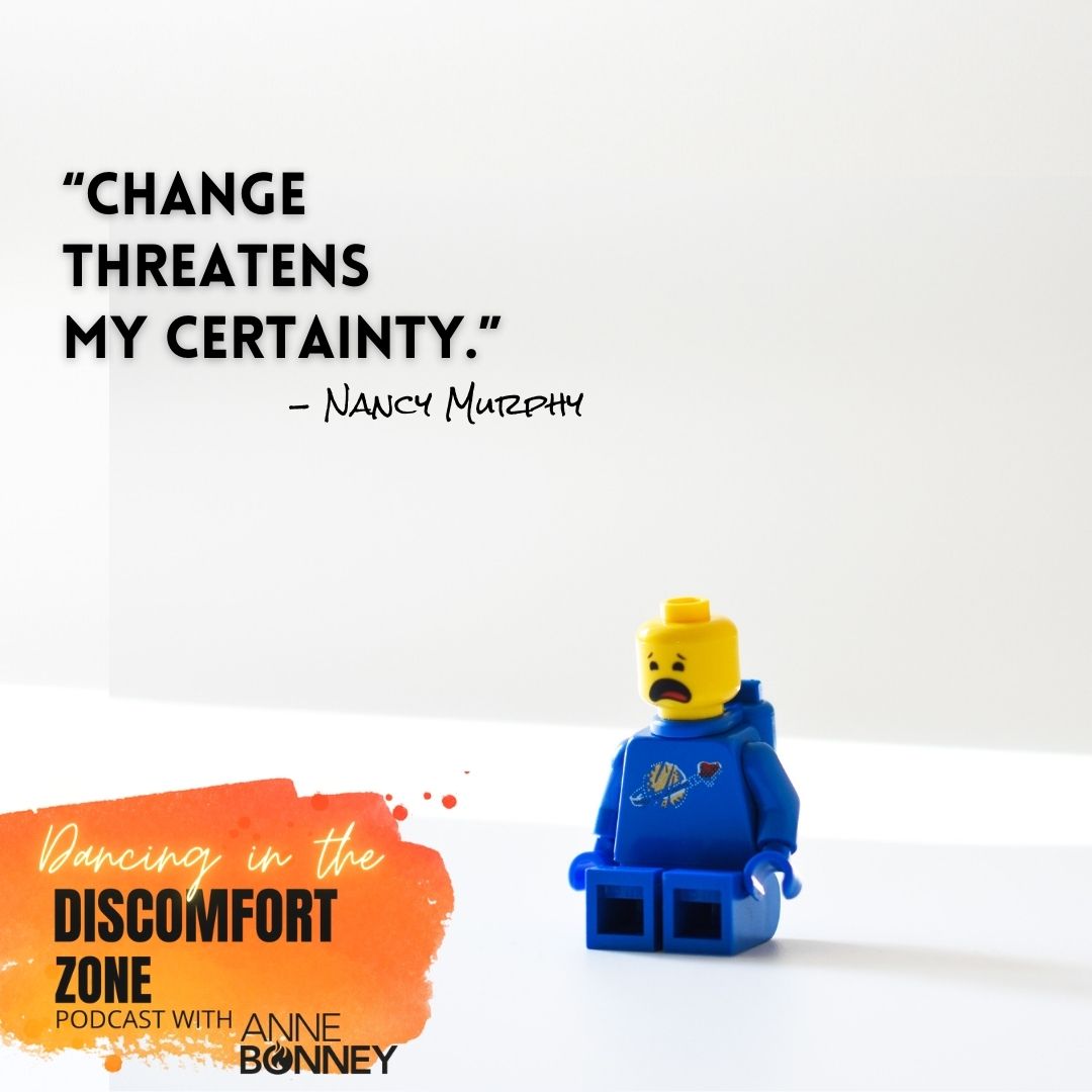One of the reasons change can be so hard is that we lose our certainty!!!  Just ask this week's guest Nancy Murphy of CSR Communications, this week's guest on Dancing in the Discomfort Zone podcast, on all your favorite podcast channels.