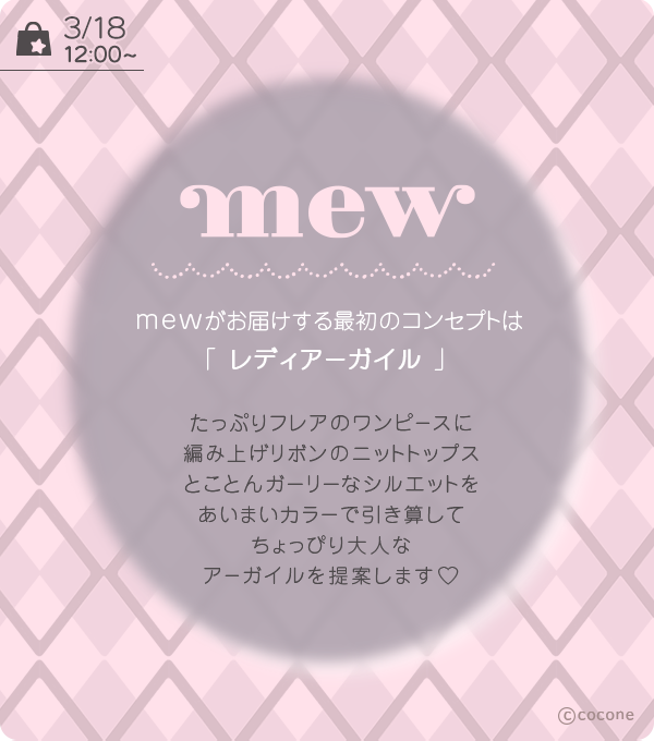 💗予告💗

ブランド【#mew】

mewがお届けする最初のコンセプトは
『#レディアーガイル』

たっぷりフレアのワンピースに編み上げリボンのニットトップス🎀
とことんガーリーなシルエットを、あいまいカラーで引き算してちょっぴり大人なアーガイルを提案します💕

▶︎3/18 12:00 Open

#ポケピア