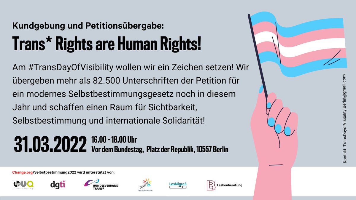📣 #SaveTheDate: Am 31.03.2022, am #TransDayOfVisibility, wollen wir ein Zeichen setzen! Wir übergeben mehr als 82.500 Unterschriften für #Selbstbestimmungsgesetz2022 &amp; schaffen einen Raum für Sichtbarkeit &amp; internationale Solidarität! 

ℹ️ Change.org/Selbstbestimmu… !B