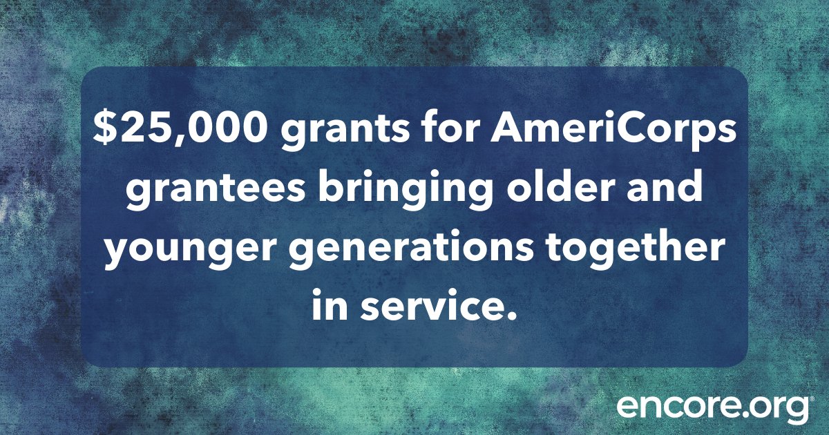 White text on top of an abstract, painted background. The text reads “$25,000 grants for AmeriCorps grantees bringing older and younger generations together in service.” There is an Encore.org logo in the lower right hand corner.