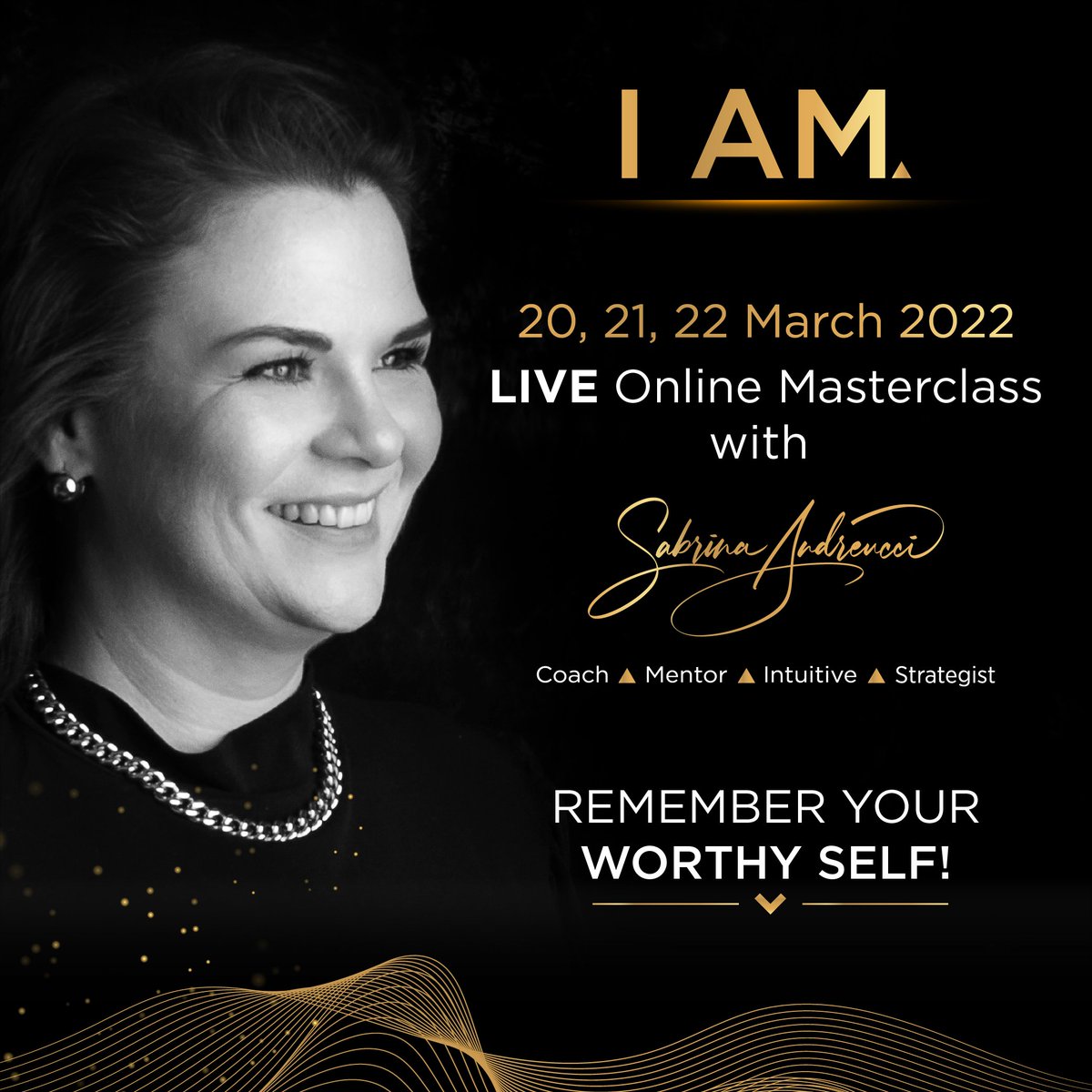 I AM a live online Masterclass with life coach, mentor, intuitive and strategist, Sabrina Andreucci.
 
Join me at sunset on 20, 21, 22 March 2022 where I will guide you towards allowing all you.
  
Join here: bit.ly/3KECmns
 
Trust yourself. 

With love, 
Sabrina🤍