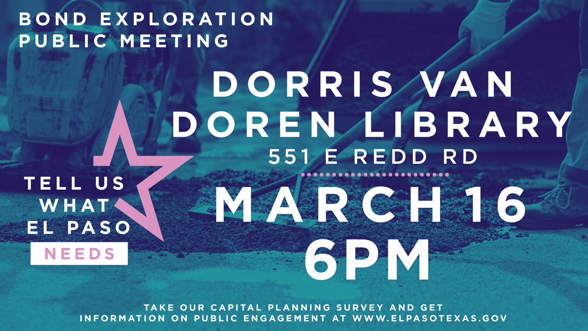 Photo Image: Construction worker patching street

Photo Text: Tell Us What El Paso Needs, Bond Exploration Public Meeting. Dorris Van Doren Library, 551 E Redd Rd on March 16 at 6pm. Take our capital planning survey and get information on public engagement at www.elpasotexas.gov.