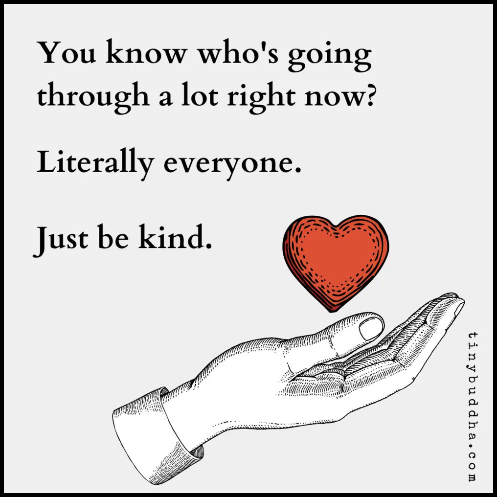 You know who's going through a lot right now? Literally everyone. Be kind.