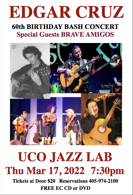 Edgar’s 60th Birthday Concert UCO Jazz Lab this Thursday (3/17) at 730pm w/ Brave Amigos. Tickets at Door $20 cash or check. Reservations 405-974-2100. UCO is closed for spring break so if they don’t answer, leave message and they will return your call for confirmation of seats.