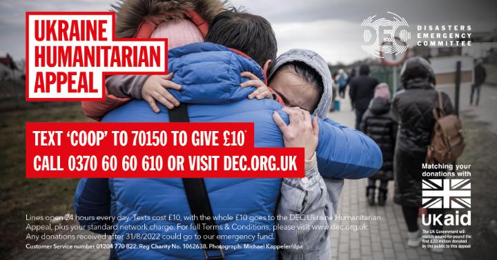 .@coopuk stands in solidarity with the people of Ukraine and is supporting the @decappeal Ukraine Humanitarian Appeal. They're matching customer and member donations to the appeal up to £100k. You can donate in store, by text or online: coop.uk/3MmN7wv