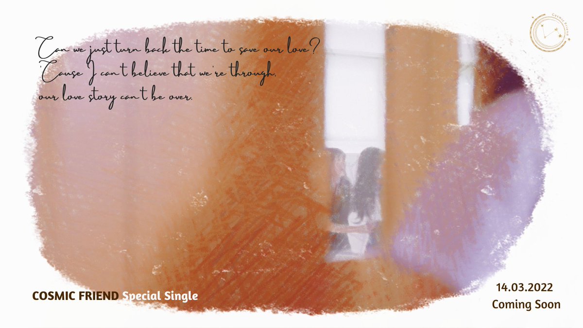 ㅤ

COSMIC FRIEND  SPECIAL SINGLE
───────── ❦ Special White Day 
14.03.2022     | |    𝗖𝗢𝗠𝗜𝗡𝗚 𝗦𝗢𝗢𝗡!

❝ 𝘊𝘢𝘯 𝘸𝘦 𝘨𝘰 𝘣𝘢𝘤𝘬 𝘵𝘰 𝘵𝘩𝘦 𝘥𝘢𝘺 
    𝘸𝘩𝘦𝘯 𝘸𝘦 𝘸𝘦𝘳𝘦 𝘴𝘵𝘪𝘭𝘭 𝘵𝘰𝘨𝘦𝘵𝘩𝘦𝘳? ❞
ㅤ
ㅤ