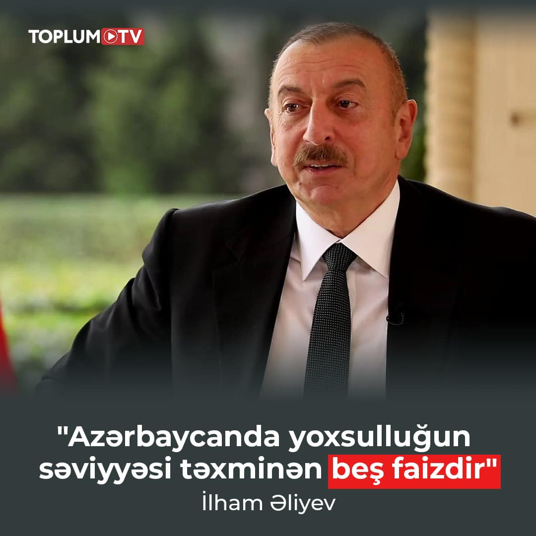 'Yoxsulluğun azaldılması ilə bağlı hesab edirəm ki, biz bu qlobal bəlanın öhdəsindən uğurla gələ bildik və Azərbaycanda yoxsulluğun səviyyəsi təxminən beş faizdir'.