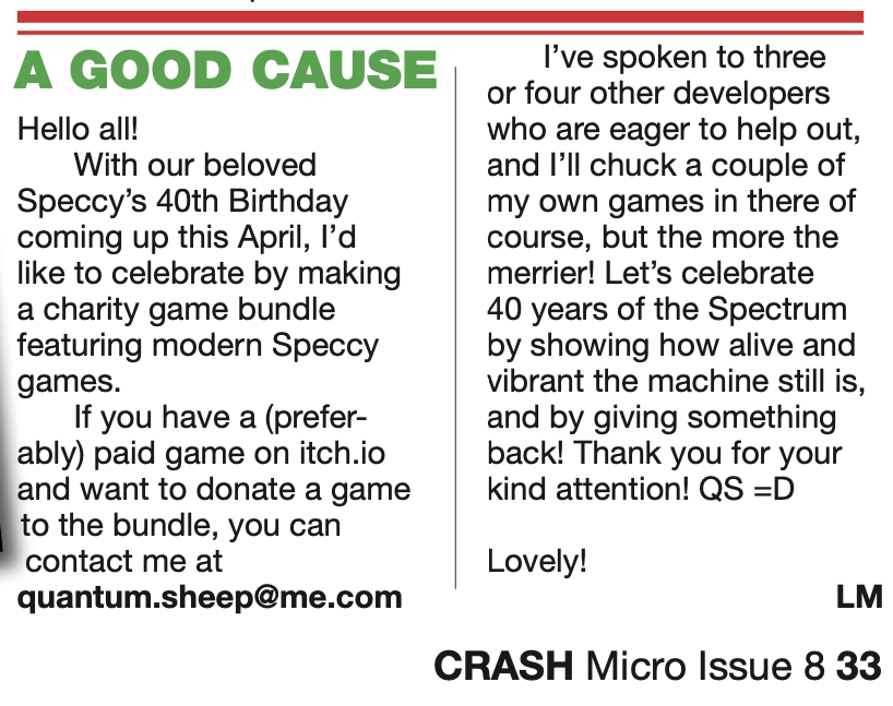 Quantum_Sheep's tweet image. Hello lovely #ZXSpectrum game developers!
Next month is the Speccy&apos;s 40th Birthday!
I&apos;m putting together an @itchio charity bundle to celebrate!
If you&apos;d like your game included, email me!
RT&apos;s appreciated to spread the word! :D
#screenshotsaturday #gamedev #retrogaming #indiedev