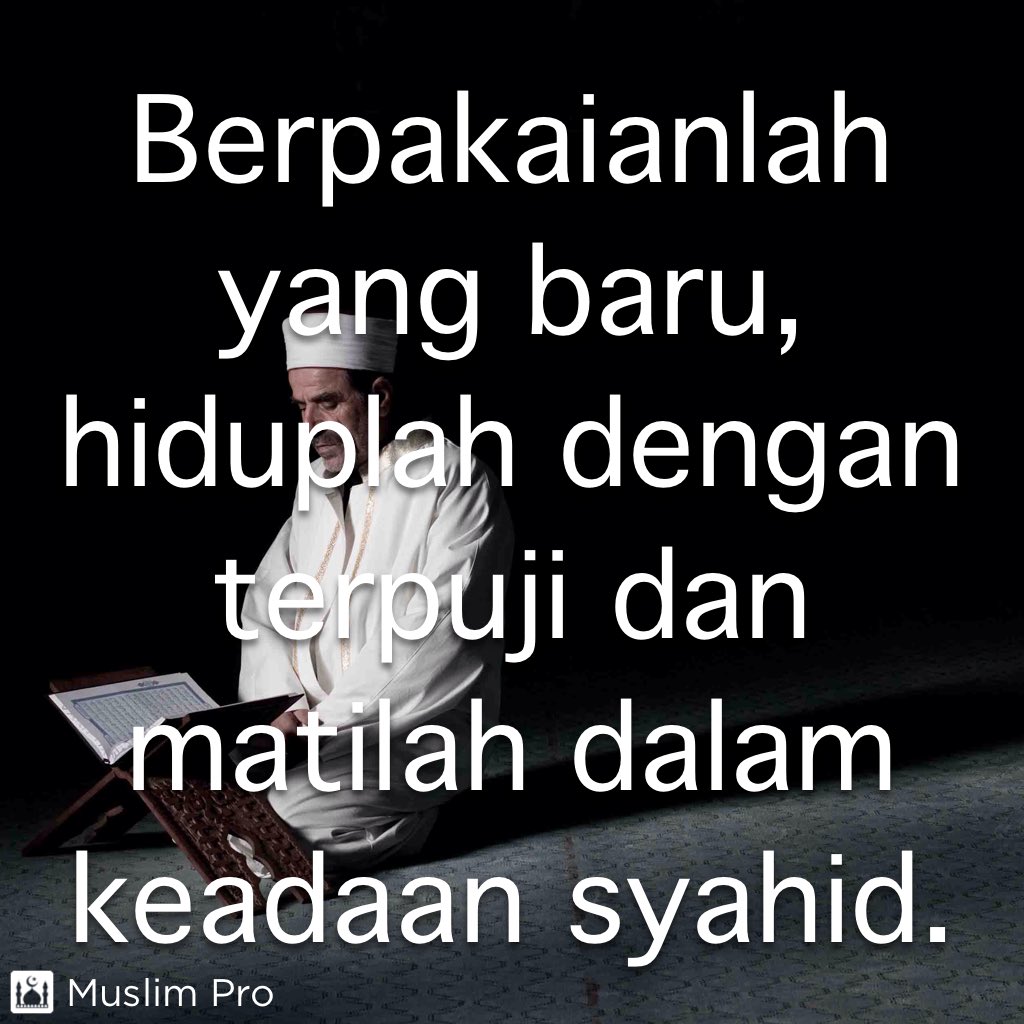 اِلْبَـسْ جَدِيـداً وَعِـشْ حَمِـيداً وَمُـتْ شَهِيداً

Berpakaianlah yang baru, hiduplah dengan terpuji dan matilah dalam keadaan syahid.