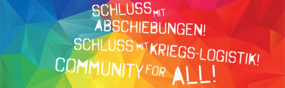 SCHLUSS mit ABSCHIEBUNGEN! SCHLUSS mit KRIEGS-LOGISTIK COMMUNITY for ALL!