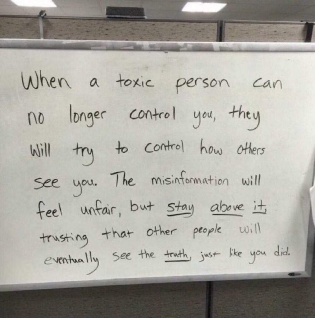 When a toxic person can no longer control you, they will try to control how others see you.

The misinformation will feel unfair, but stay above it, trusting that other people will eventually see the truth, just like you did.

Be brave, be honest, stand tall and stay above it.